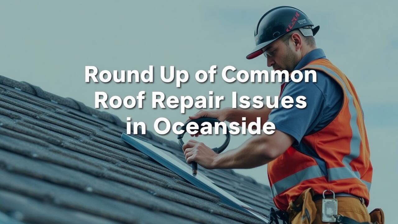 Round Up of Common Roof Repair Issues in Oceanside